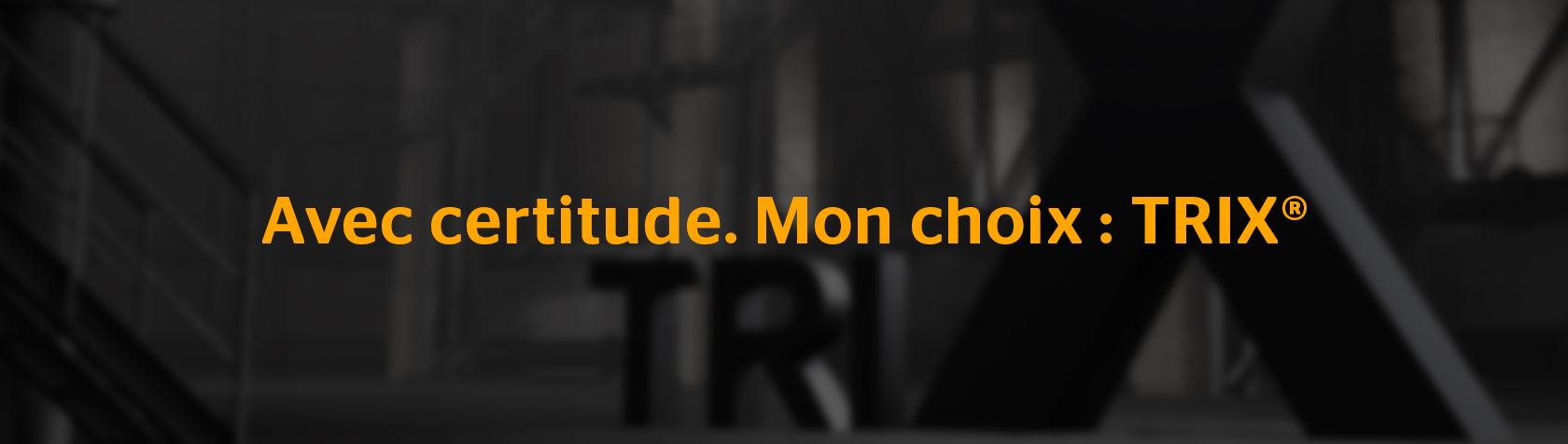 Avec certitude. Mon choix : TRIX®