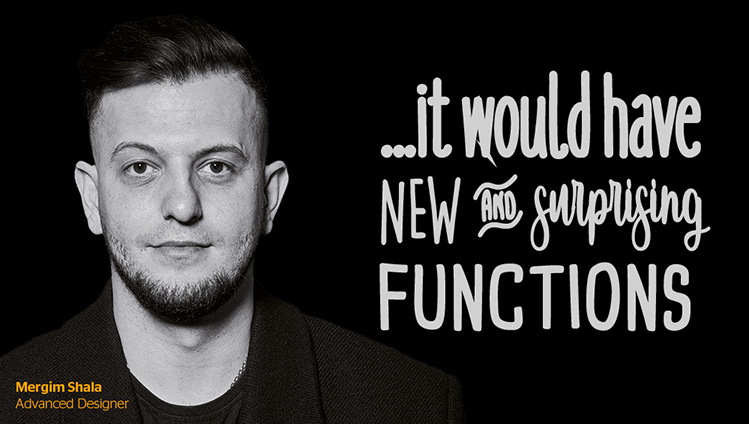 Gimi  Shala | … it would have new and surprising functions.